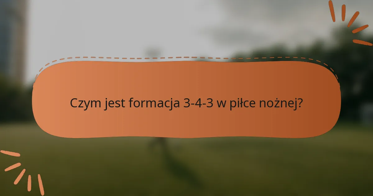 Czym jest formacja 3-4-3 w piłce nożnej?