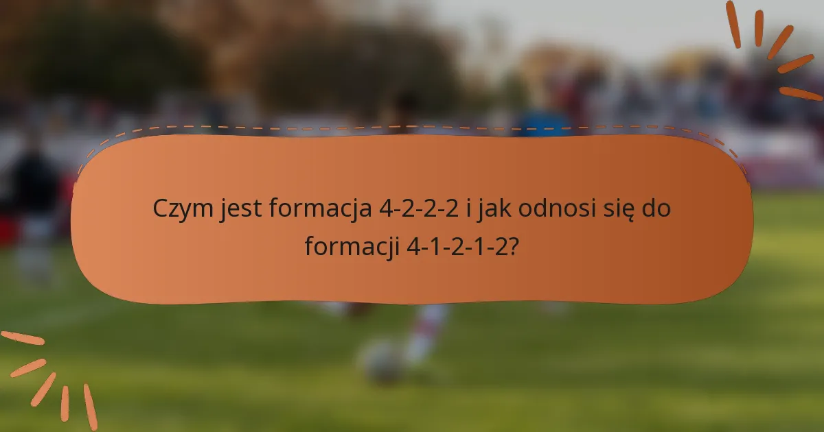 Czym jest formacja 4-2-2-2 i jak odnosi się do formacji 4-1-2-1-2?
