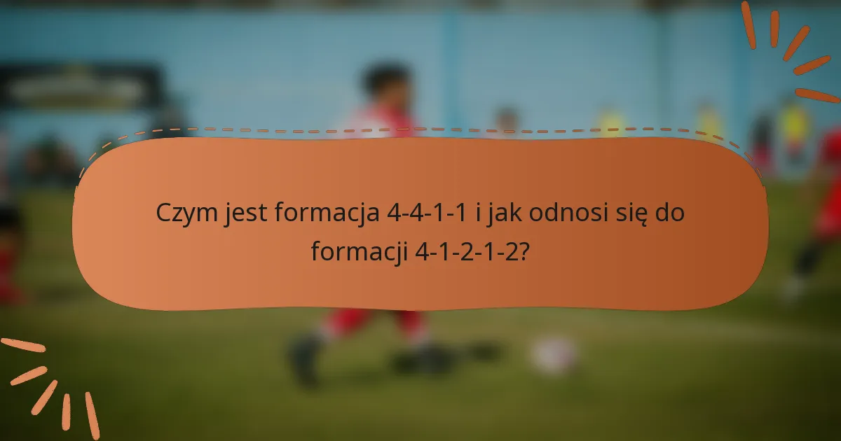 Czym jest formacja 4-4-1-1 i jak odnosi się do formacji 4-1-2-1-2?