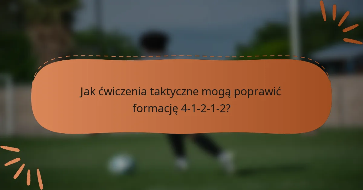 Jak ćwiczenia taktyczne mogą poprawić formację 4-1-2-1-2?