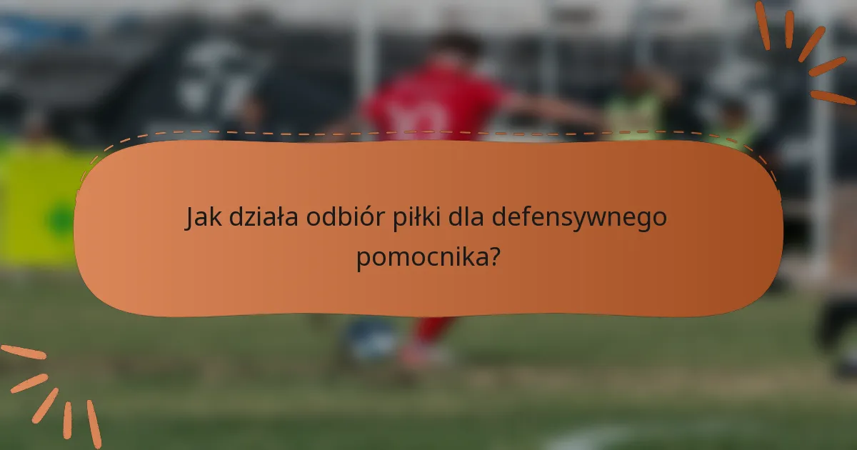 Jak działa odbiór piłki dla defensywnego pomocnika?
