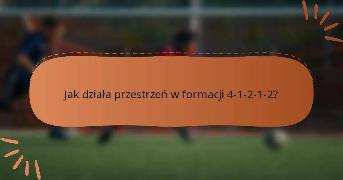 Jak działa przestrzeń w formacji 4-1-2-1-2?