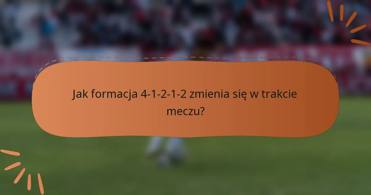 Jak formacja 4-1-2-1-2 zmienia się w trakcie meczu?