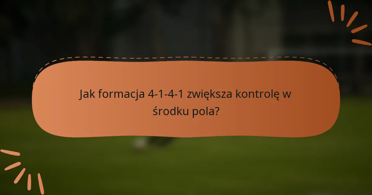 Jak formacja 4-1-4-1 zwiększa kontrolę w środku pola?
