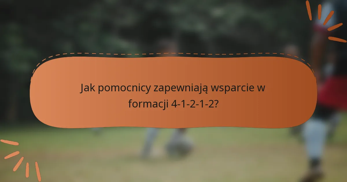 Jak pomocnicy zapewniają wsparcie w formacji 4-1-2-1-2?