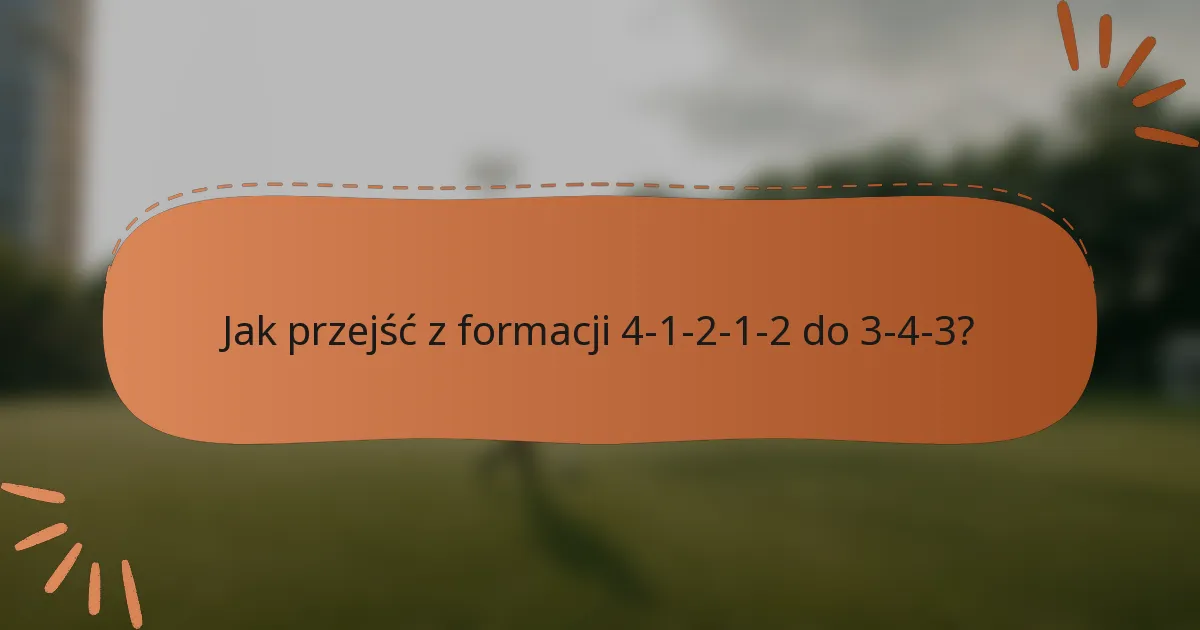 Jak przejść z formacji 4-1-2-1-2 do 3-4-3?