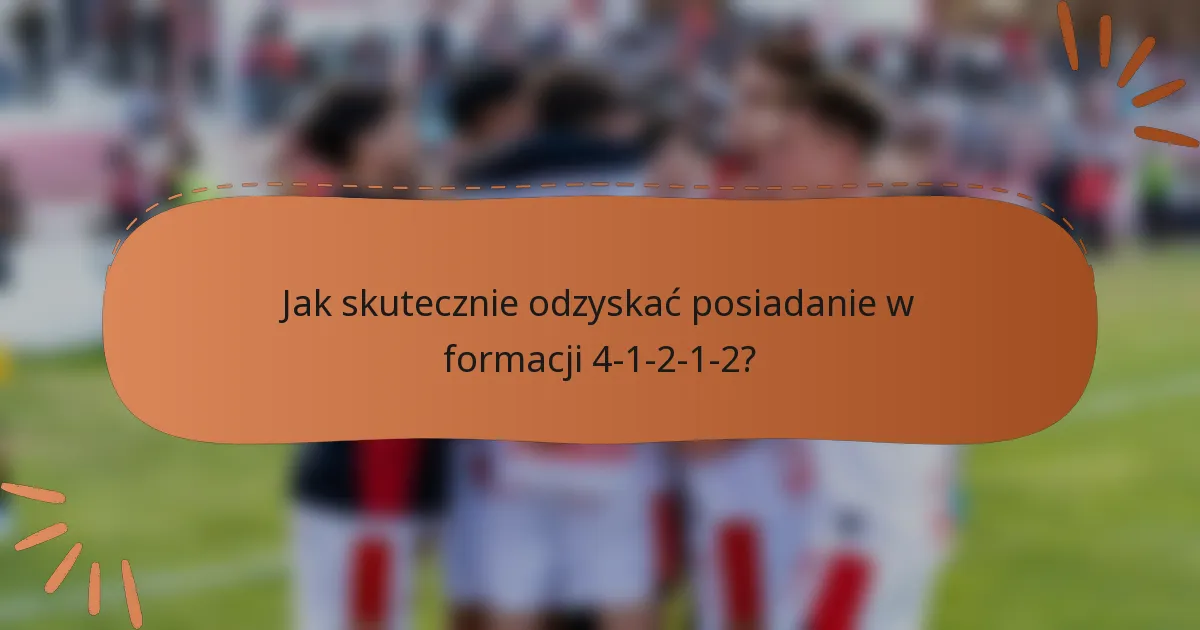 Jak skutecznie odzyskać posiadanie w formacji 4-1-2-1-2?