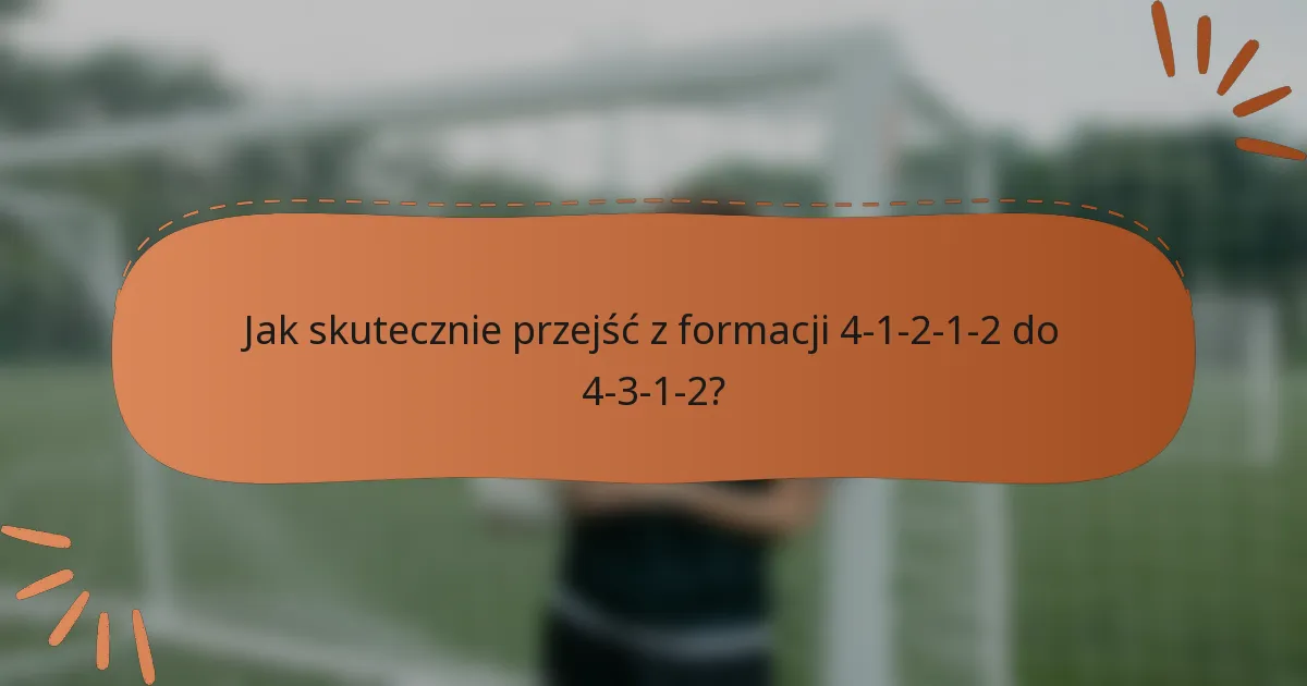 Jak skutecznie przejść z formacji 4-1-2-1-2 do 4-3-1-2?