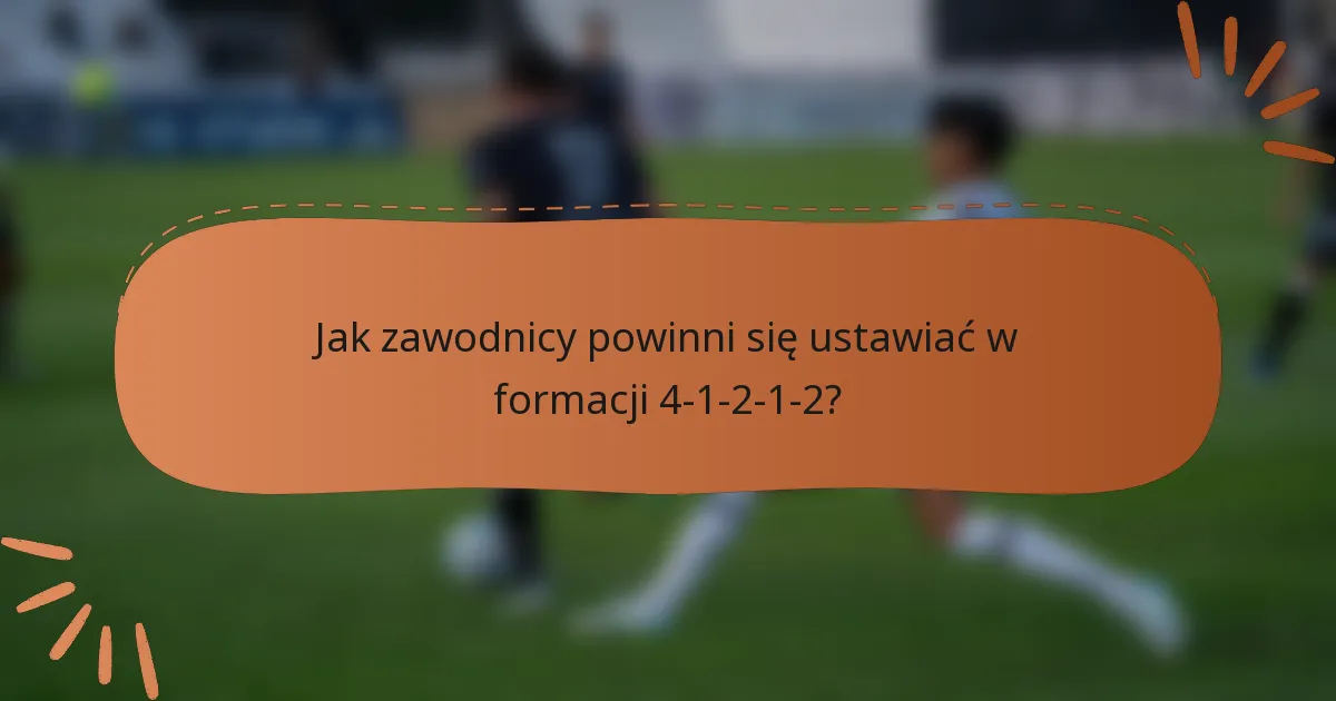 Jak zawodnicy powinni się ustawiać w formacji 4-1-2-1-2?