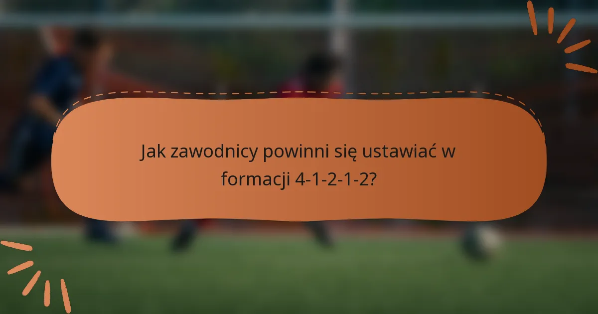 Jak zawodnicy powinni się ustawiać w formacji 4-1-2-1-2?