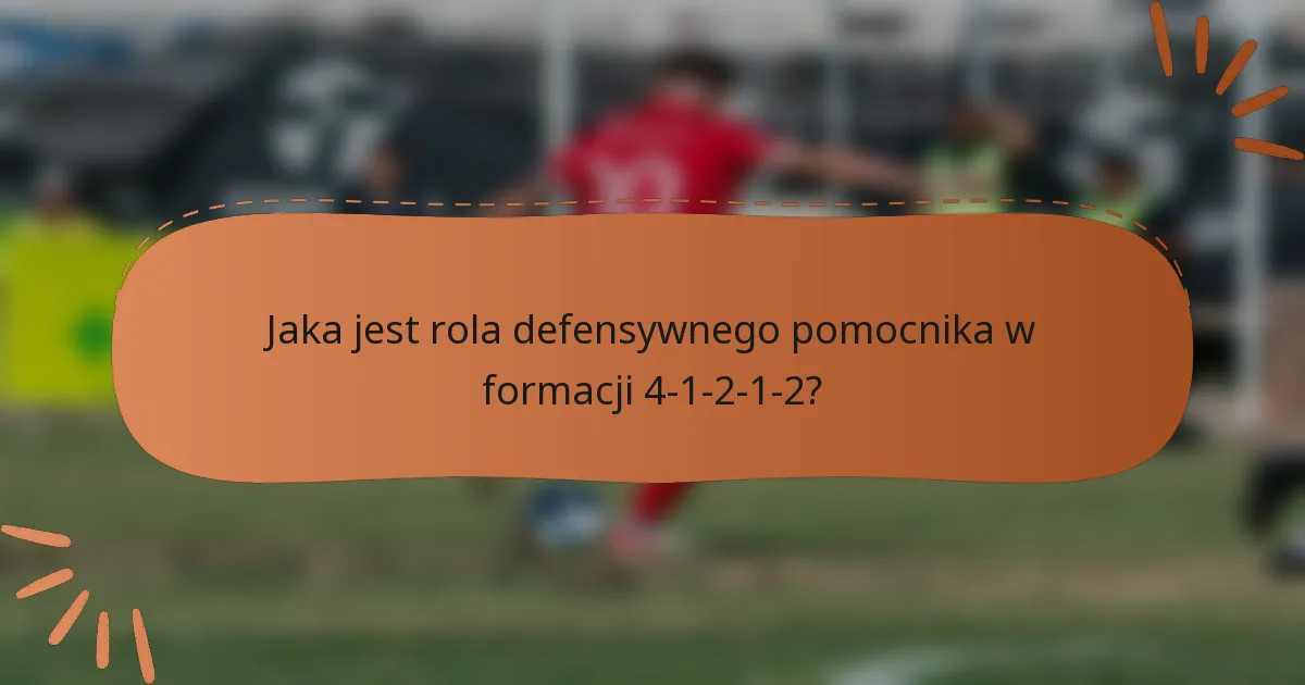 Jaka jest rola defensywnego pomocnika w formacji 4-1-2-1-2?