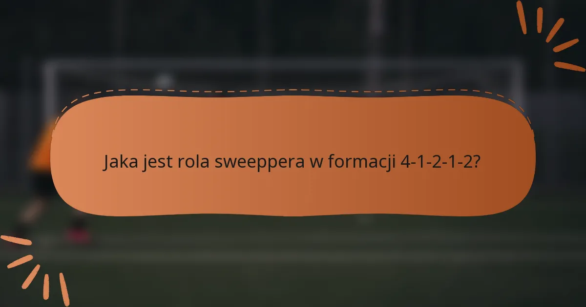 Jaka jest rola sweeppera w formacji 4-1-2-1-2?