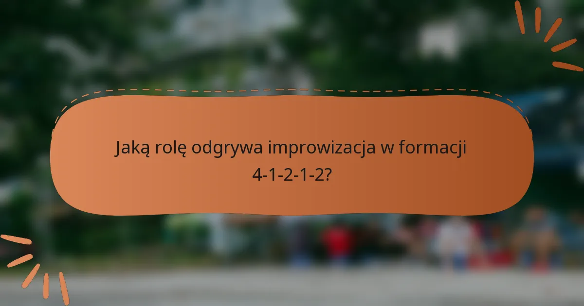 Jaką rolę odgrywa improwizacja w formacji 4-1-2-1-2?