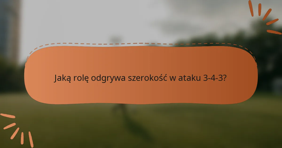 Jaką rolę odgrywa szerokość w ataku 3-4-3?