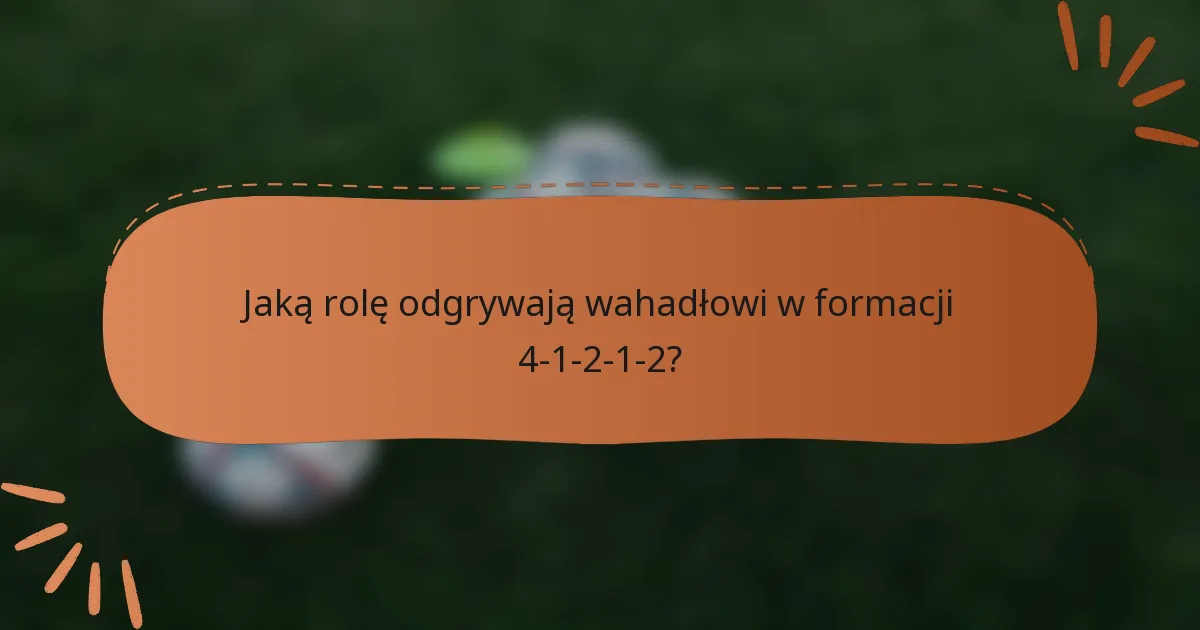 Jaką rolę odgrywają wahadłowi w formacji 4-1-2-1-2?
