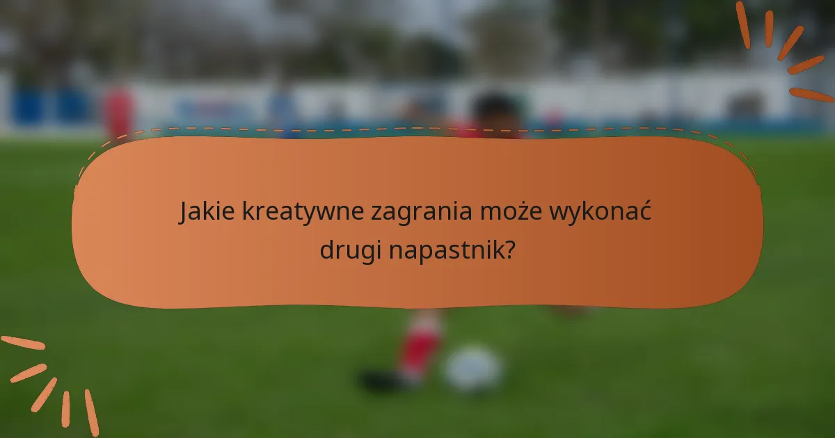 Jakie kreatywne zagrania może wykonać drugi napastnik?