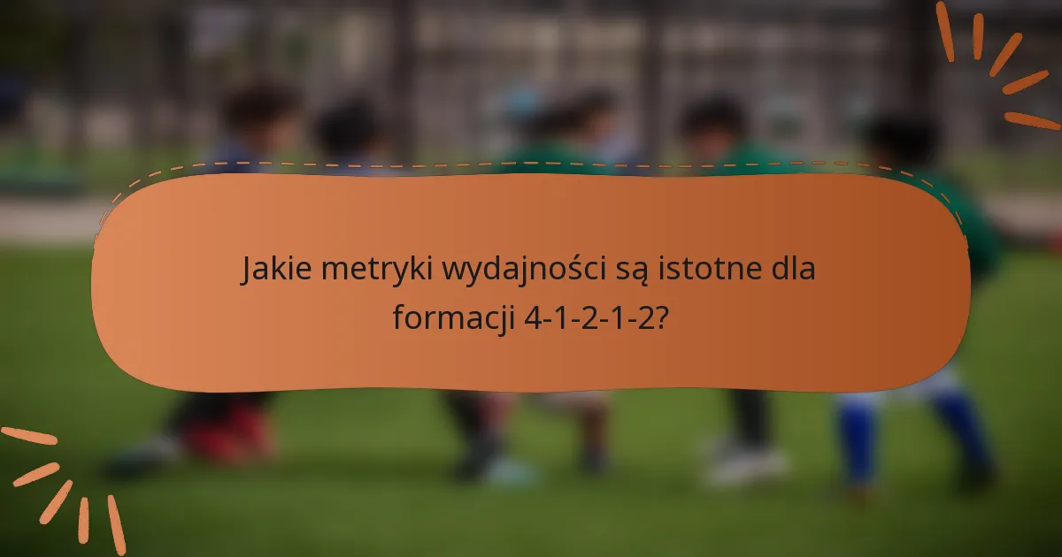 Jakie metryki wydajności są istotne dla formacji 4-1-2-1-2?