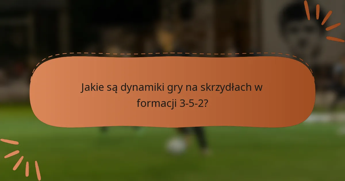Jakie są dynamiki gry na skrzydłach w formacji 3-5-2?