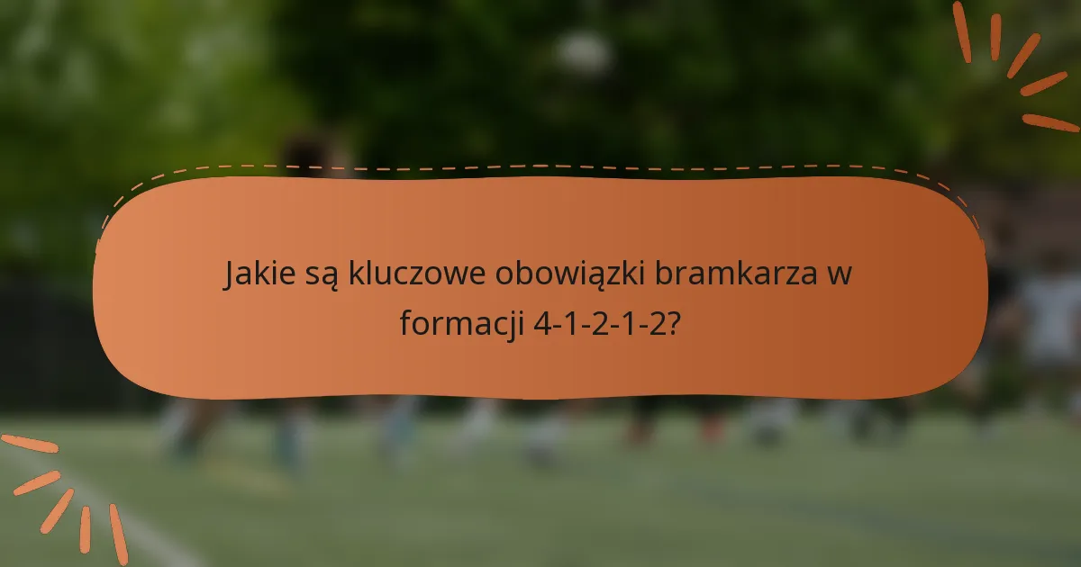 Jakie są kluczowe obowiązki bramkarza w formacji 4-1-2-1-2?