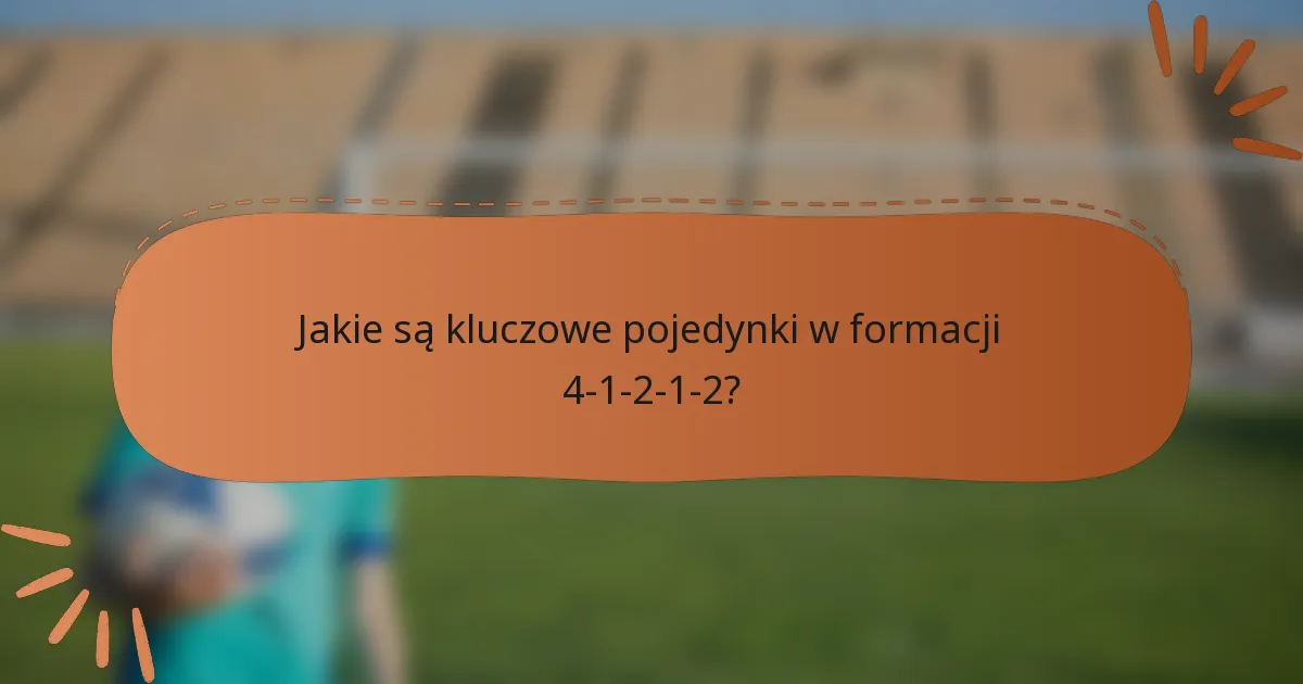 Jakie są kluczowe pojedynki w formacji 4-1-2-1-2?