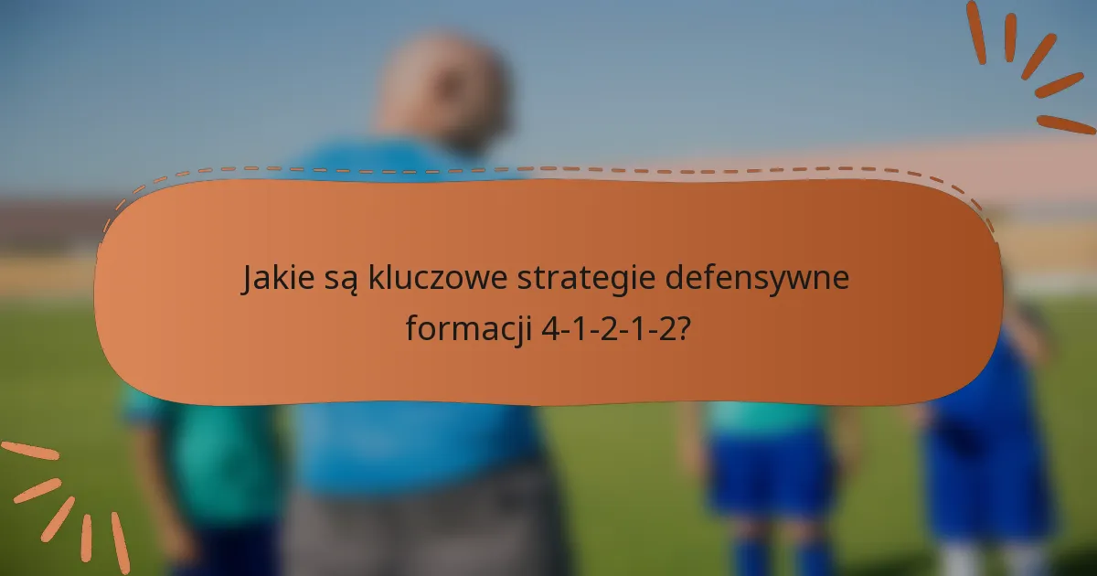Jakie są kluczowe strategie defensywne formacji 4-1-2-1-2?