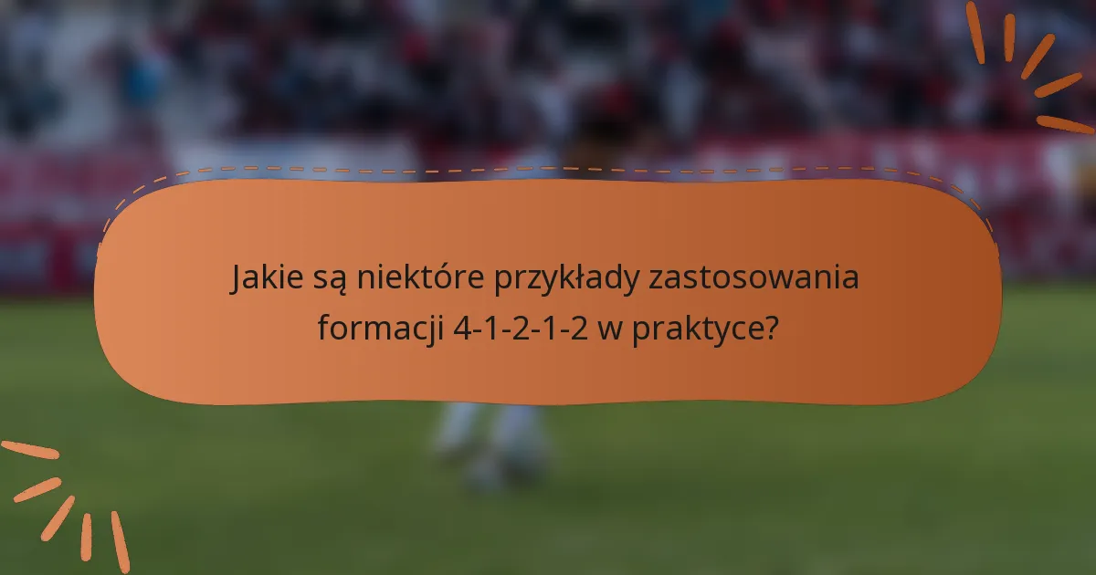 Jakie są niektóre przykłady zastosowania formacji 4-1-2-1-2 w praktyce?