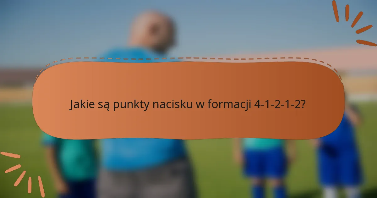 Jakie są punkty nacisku w formacji 4-1-2-1-2?