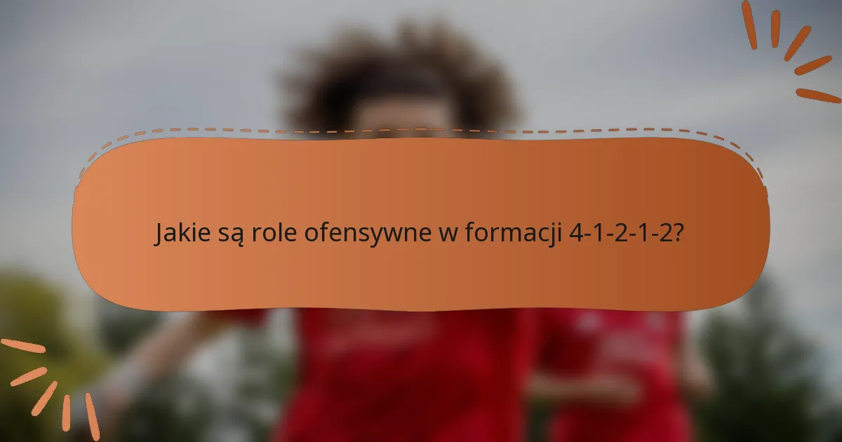 Jakie są role ofensywne w formacji 4-1-2-1-2?