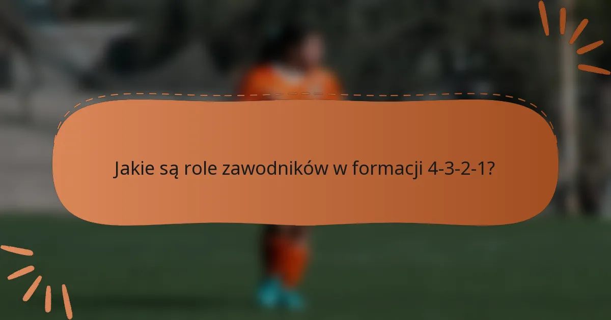 Jakie są role zawodników w formacji 4-3-2-1?