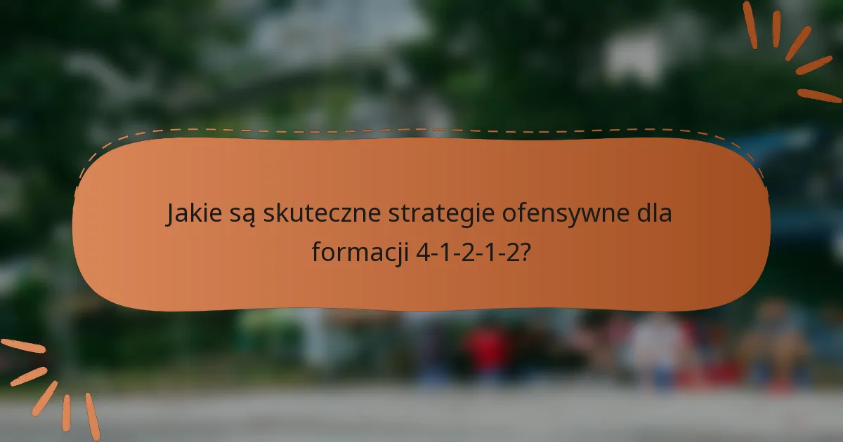Jakie są skuteczne strategie ofensywne dla formacji 4-1-2-1-2?
