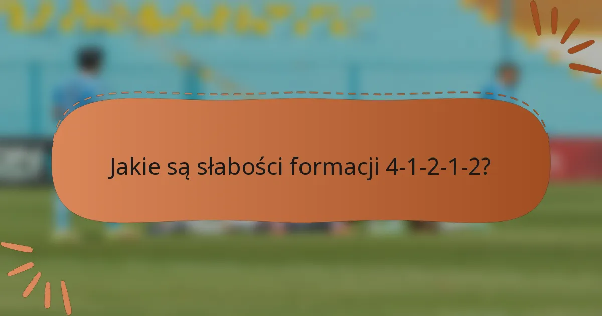 Jakie są słabości formacji 4-1-2-1-2?
