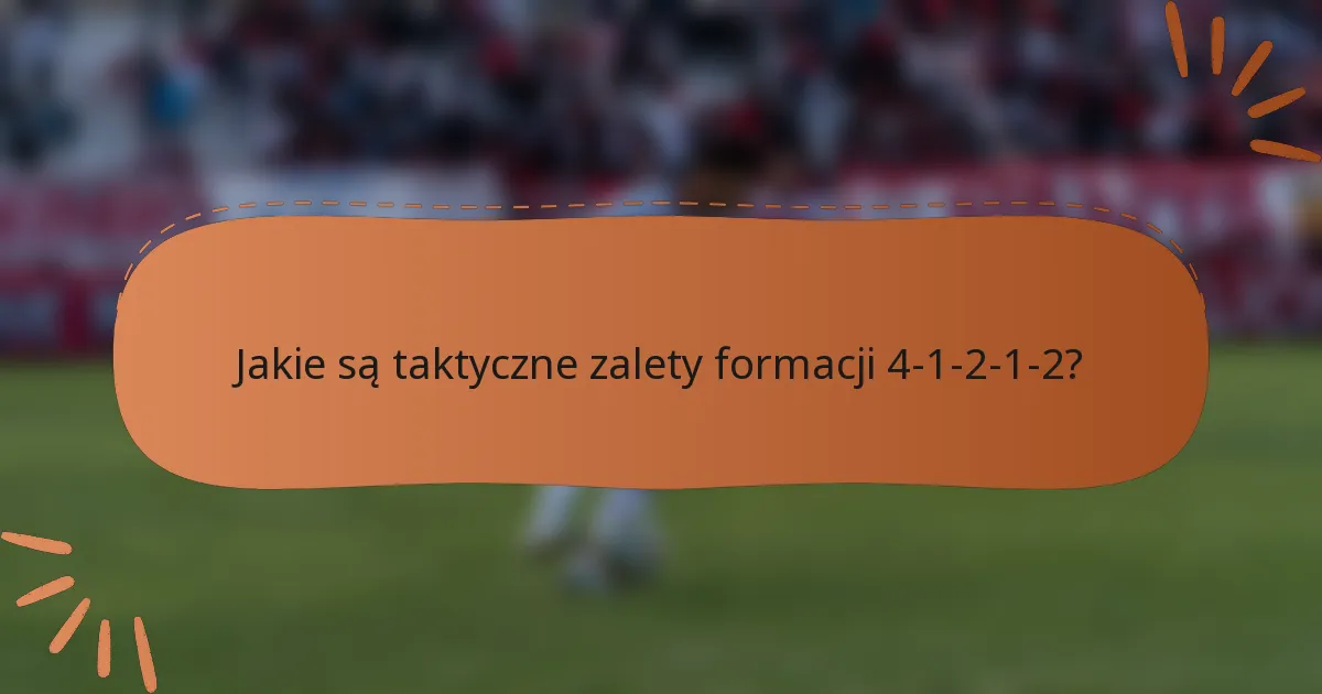 Jakie są taktyczne zalety formacji 4-1-2-1-2?