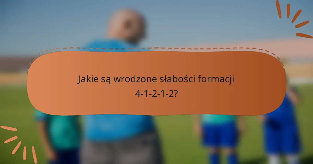 Jakie są wrodzone słabości formacji 4-1-2-1-2?