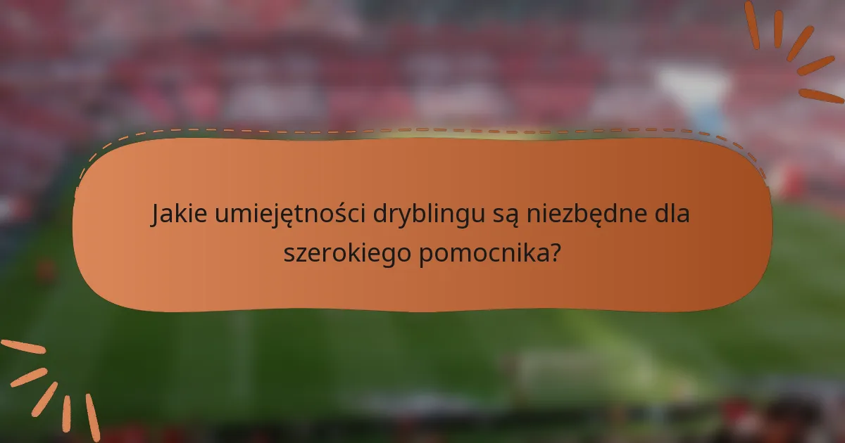 Jakie umiejętności dryblingu są niezbędne dla szerokiego pomocnika?