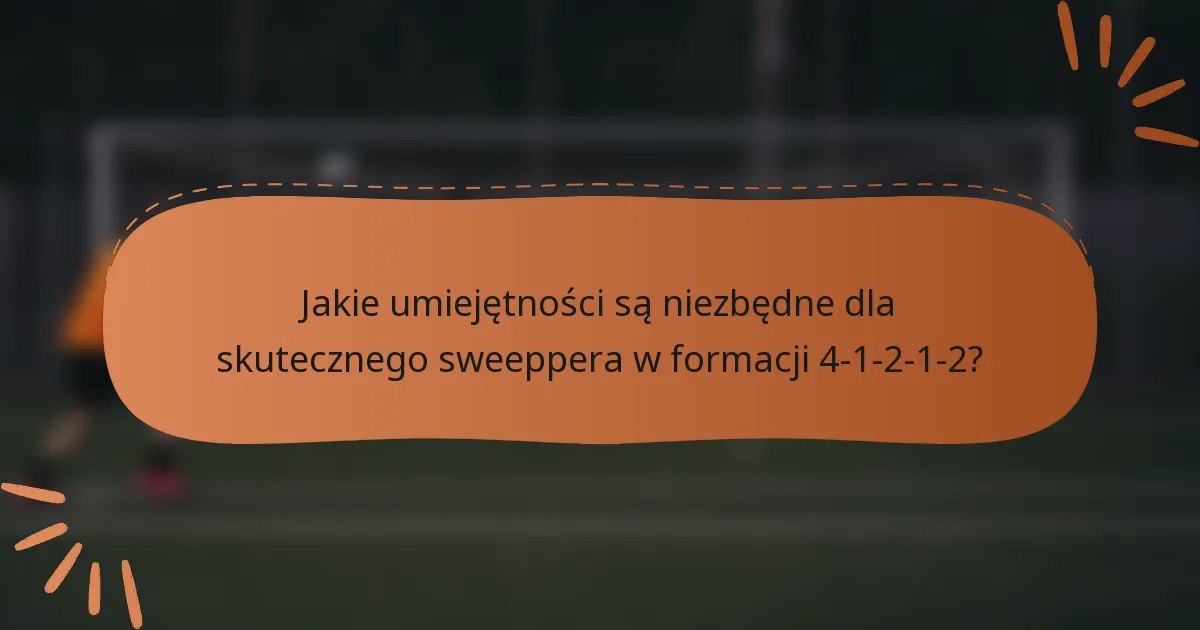 Jakie umiejętności są niezbędne dla skutecznego sweeppera w formacji 4-1-2-1-2?