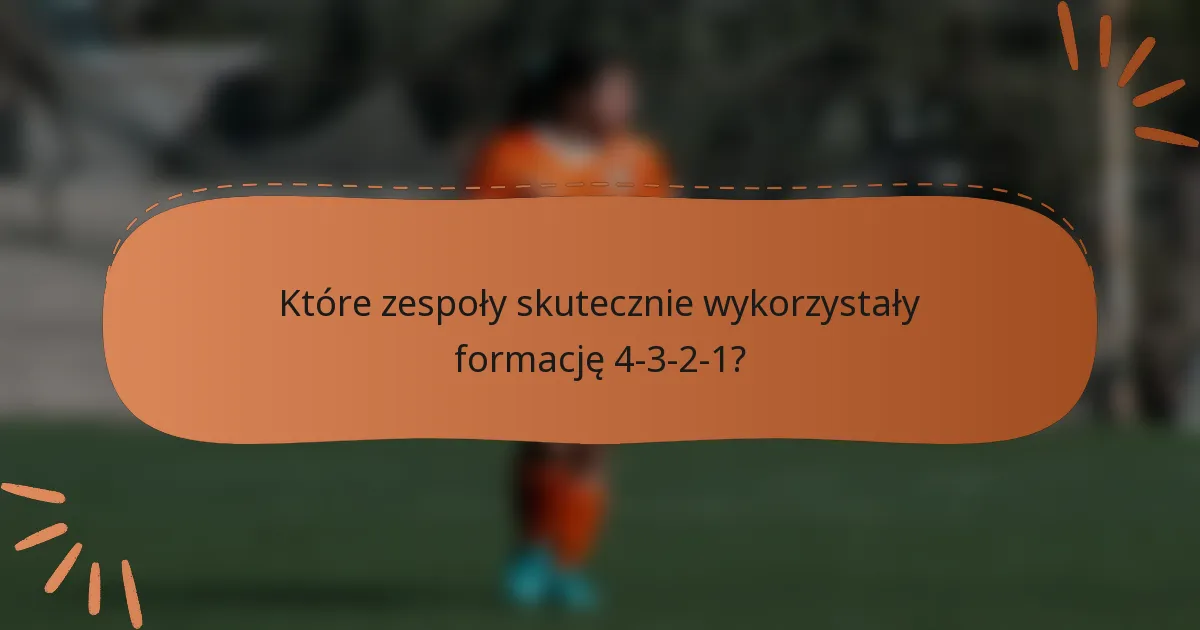 Które zespoły skutecznie wykorzystały formację 4-3-2-1?